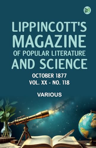 Lippincott's Magazine of Popular Literature and Science October 1877. Vol XX - No. 118 Lippincott's Magazine of Popular Literature and Science October 1877. Vol XX - No. 118 von Zinc Read