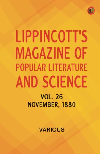Lippincott's Magazine of Popular Literature and Science Vol. 26 November 1880 Lippincott's Magazine of Popular Literature and Science Vol. 26 November 1880 von Zinc Read