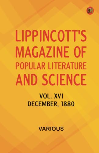 Lippincott's Magazine of Popular Literature and Science Vol. XVI. December 1880. Lippincott's Magazine of Popular Literature and Science Vol. XVI. December 1880. von Zinc Read