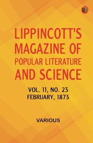 Lippincott's Magazine of Popular Literature and Science Volume 11 No. 23 February 1873 Lippincott's Magazine of Popular Literature and Science Volume 11 No. 23 February 1873 von Zinc Read