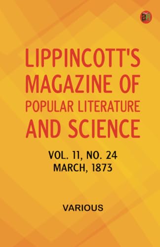 Lippincott's Magazine of Popular Literature and Science Volume 11 No. 24 March 1873 Lippincott's Magazine of Popular Literature and Science Volume 11 No. 24 March 1873 von Zinc Read