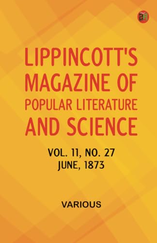 Lippincott's Magazine of Popular Literature and Science Volume 11 No. 27 June 1873 Lippincott's Magazine of Popular Literature and Science Volume 11 No. 27 June 1873 von Zinc Read