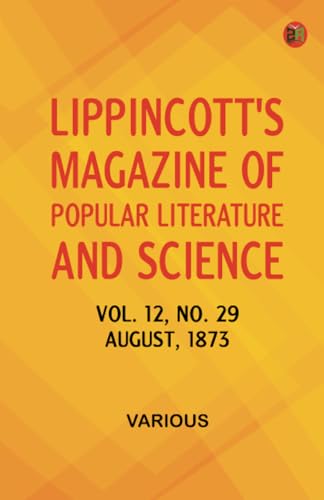 Lippincott's Magazine of Popular Literature and Science Volume 12 No. 29 August 1873 Lippincott's Magazine of Popular Literature and Science Volume 12 No. 29 August 1873 von Zinc Read