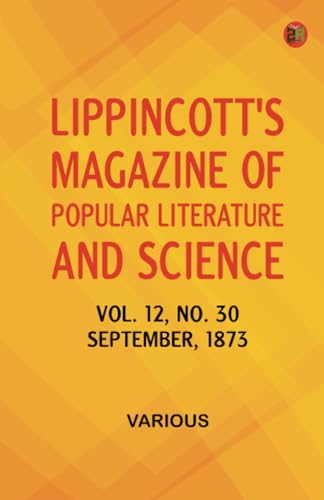 Lippincott's Magazine of Popular Literature and Science Volume 12 No. 30 September 1873 Lippincott's Magazine of Popular Literature and Science Volume 12 No. 30 September 1873 von Zinc Read