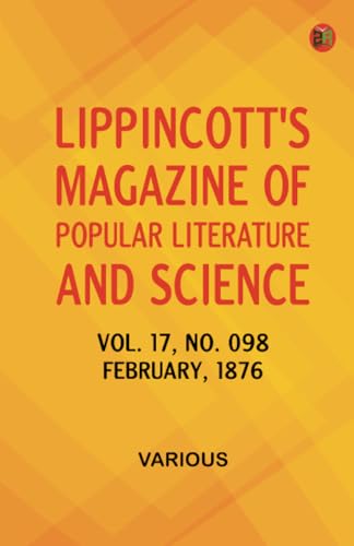 Lippincott's Magazine of Popular Literature and Science Volume 17 No. 098 February 1876 Lippincott's Magazine of Popular Literature and Science Volume 17 No. 098 February 1876 von Zinc Read