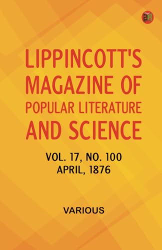 Lippincott's Magazine of Popular Literature and Science Volume 17 No. 100 April 1876 Lippincott's Magazine of Popular Literature and Science Volume 17 No. 100 April 1876 von Zinc Read