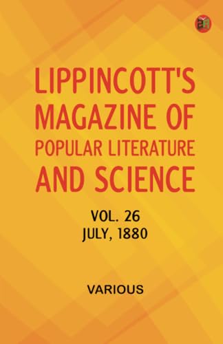 Lippincott's Magazine of Popular Literature and Science Volume 26 July 1880. Lippincott's Magazine of Popular Literature and Science Volume 26 July 1880. von Zinc Read