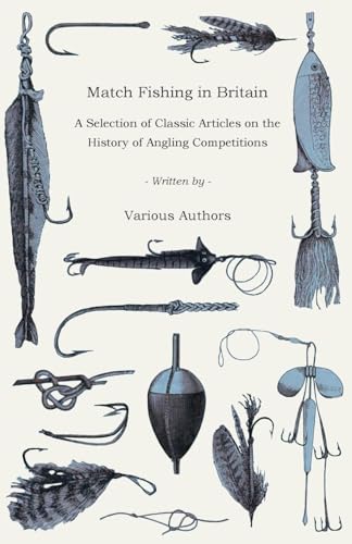 Match Fishing in Britain - A Selection of Classic Articles on the History of Angling Competitions (Angling Series) von Read Books