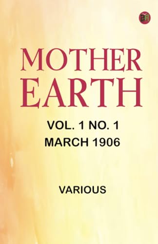 Mother Earth, Vol. 1 No. 1, March 1906 Mother Earth, Vol. 1 No. 1, March 1906 von Zinc Read