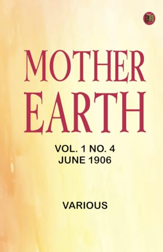 Mother Earth, Vol. 1 No. 4, June 1906 Mother Earth, Vol. 1 No. 4, June 1906 von Zinc Read