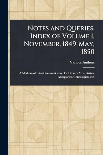 Notes and Queries, Index of Volume 1, November, 1849-May, 1850 Notes and Queries, Index of Volume 1, November, 1849-May, 1850 von Anson Street Press