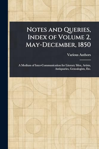 Notes and Queries, Index of Volume 2, May-December, 1850 Notes and Queries, Index of Volume 2, May-December, 1850 von Anson Street Press