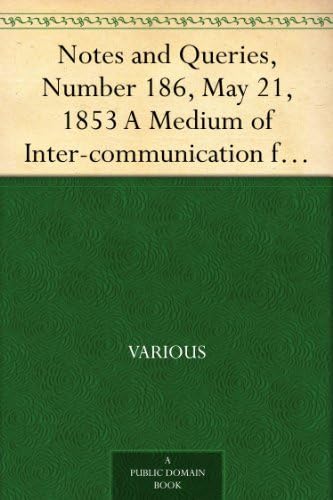 Notes and Queries, Number 186, May 21, 1853 Notes and Queries, Number 186, May 21, 1853 von Anson Street Press