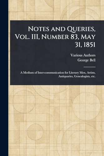 Notes and Queries, Vol. III, Number 83, May 31, 1851 Notes and Queries, Vol. III, Number 83, May 31, 1851 von Anson Street Press
