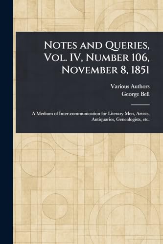 Notes and Queries, Vol. IV, Number 106, November 8, 1851 Notes and Queries, Vol. IV, Number 106, November 8, 1851 von Anson Street Press