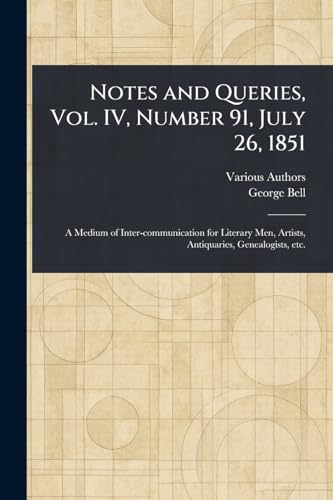 Notes and Queries, Vol. IV, Number 91, July 26, 1851 Notes and Queries, Vol. IV, Number 91, July 26, 1851 von Anson Street Press