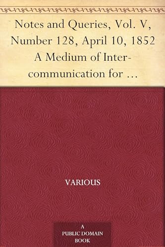 Notes and Queries, Vol. V, Number 128, April 10, 1852 Notes and Queries, Vol. V, Number 128, April 10, 1852 von Anson Street Press