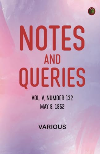 Notes and Queries, Vol. V, Number 132, May 8, 1852 Notes and Queries, Vol. V, Number 132, May 8, 1852 von Zinc Read