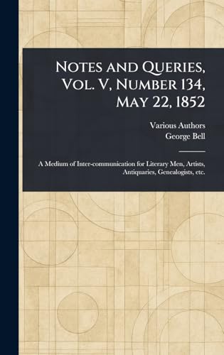 Notes and Queries, Vol. V, Number 134, May 22, 1852 Notes and Queries, Vol. V, Number 134, May 22, 1852 von Anson Street Press