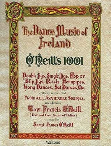 O'Neill'S 1001 The Irish Music Collection: 1001 Gems, Double Jigs, Single Jigs, Hop or Slip Jigs, Reels, Hornpipes, Long Dances, Set Dances Etc. Collected and Selected From All Available Sources