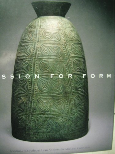 Passion for Form. Selections of Southeast Asian art from the MacLean Collection Passion for Form. Selections of Southeast Asian art from the MacLean Collection