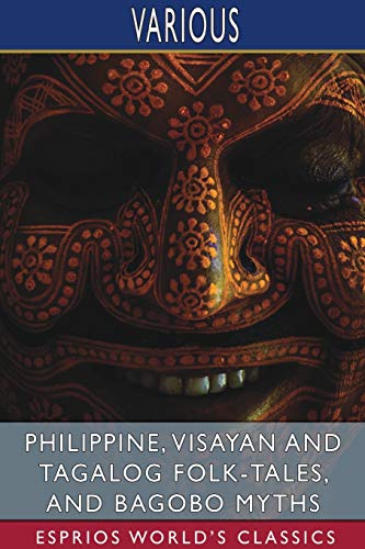 Philippine, Visayan and Tagalog Folk-Tales, and Bagobo Myths (Esprios Classics)