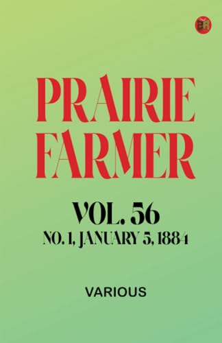 Prairie Farmer Vol. 56: No. 1 January 5 1884 Prairie Farmer Vol. 56: No. 1 January 5 1884 von Zinc Read
