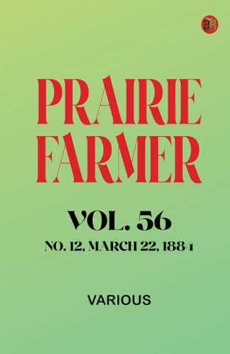Prairie Farmer Vol. 56: No. 12 March 22 1884 Prairie Farmer Vol. 56: No. 12 March 22 1884 von Zinc Read