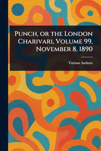 Punch, or the London Charivari, Volume 99, November 8, 1890 von Anson Street Press