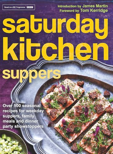 Saturday Kitchen Suppers - Foreword by Tom Kerridge: Over 100 Seasonal Recipes for Weekday Suppers, Family Meals and Dinner Party Show Stoppers