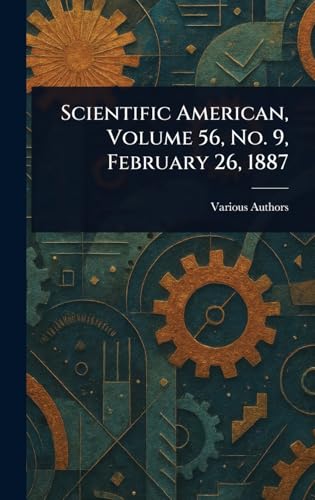 Scientific American, Volume 56, No. 9, February 26, 1887 Scientific American, Volume 56, No. 9, February 26, 1887 von Anson Street Press