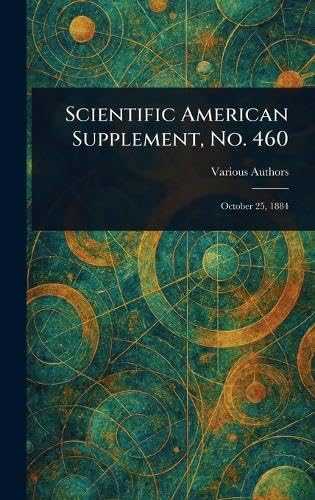 Scientific American Supplement, No. 460 Scientific American Supplement, No. 460 von Anson Street Press