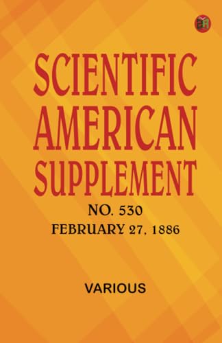 Scientific American Supplement No. 530 February 27 1886 Scientific American Supplement No. 530 February 27 1886 von Zinc Read