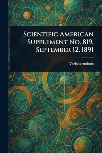 Scientific American Supplement No. 819, September 12, 1891 Scientific American Supplement No. 819, September 12, 1891 von Anson Street Press