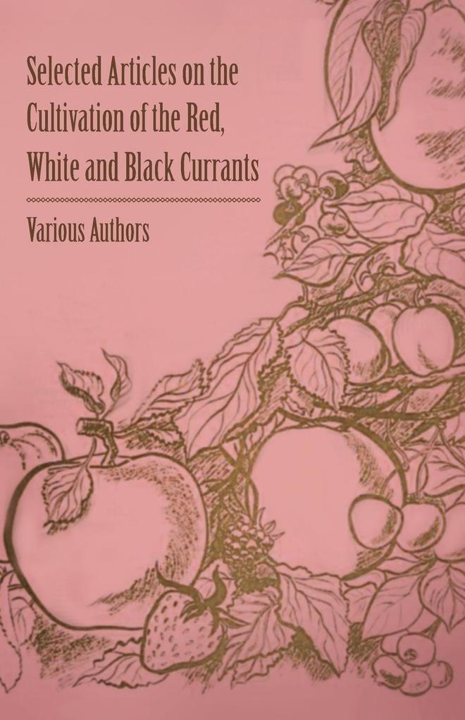 Selected Articles on the Cultivation of the Red White and Black Currants von Landor Press