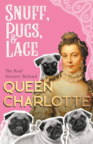 Snuff, Pugs, and Lace - The Real History Behind Queen Charlotte