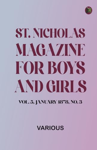 St. Nicholas Magazine for Boys and Girls, Vol. 5, January 1878, No. 3 St. Nicholas Magazine for Boys and Girls, Vol. 5, January 1878, No. 3 von Zinc Read