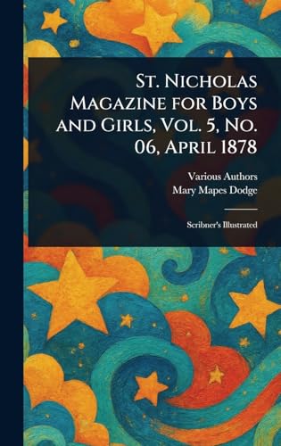 St. Nicholas Magazine for Boys and Girls, Vol. 5, No. 06, April 1878 St. Nicholas Magazine for Boys and Girls, Vol. 5, No. 06, April 1878 von Anson Street Press