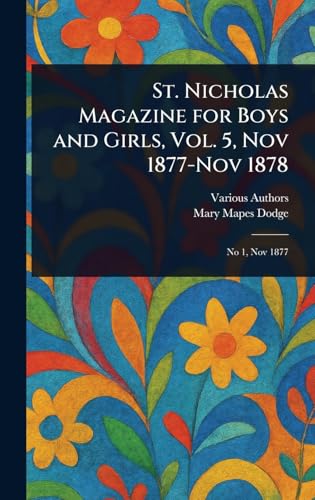 St. Nicholas Magazine for Boys and Girls, Vol. 5, Nov 1877-Nov 1878 St. Nicholas Magazine for Boys and Girls, Vol. 5, Nov 1877-Nov 1878 von Anson Street Press