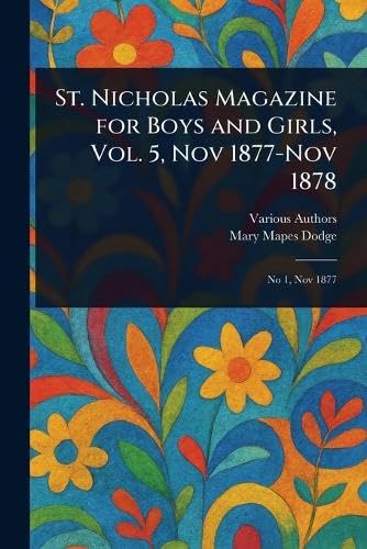 St. Nicholas Magazine for Boys and Girls, Vol. 5, Nov 1877-Nov 1878 St. Nicholas Magazine for Boys and Girls, Vol. 5, Nov 1877-Nov 1878 von Anson Street Press