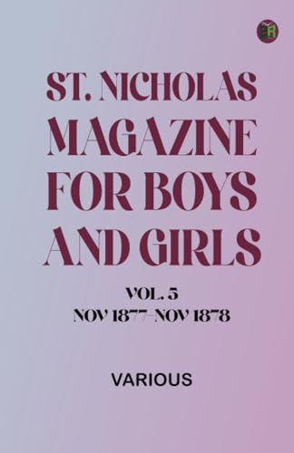 St. Nicholas Magazine for Boys and Girls, Vol. 5, Nov 1877-Nov 1878 St. Nicholas Magazine for Boys and Girls, Vol. 5, Nov 1877-Nov 1878 von Zinc Read
