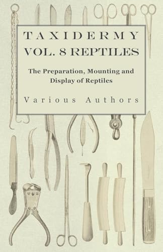 Taxidermy Vol. 8 Reptiles - The Preparation, Mounting and Display of Reptiles Taxidermy Vol. 8 Reptiles - The Preparation, Mounting and Display of Reptiles