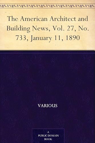 The American Architect and Building News, Vol. 27, No. 733, January 11, 1890 The American Architect and Building News, Vol. 27, No. 733, January 11, 1890 von Anson Street Press