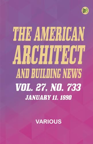 The American Architect and Building News Vol. 27 No. 733 January 11 1890 The American Architect and Building News Vol. 27 No. 733 January 11 1890 von Zinc Read
