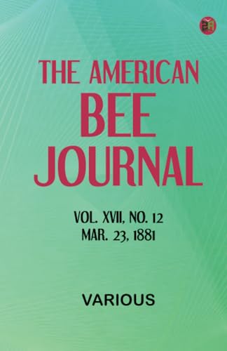 The American Bee Journal. Vol. XVII, No. 12, Mar. 23, 1881 The American Bee Journal. Vol. XVII, No. 12, Mar. 23, 1881 von Zinc Read