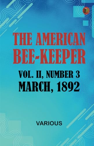 The American Bee-Keeper Vol. II Number 3 March 1892 The American Bee-Keeper Vol. II Number 3 March 1892 von Zinc Read