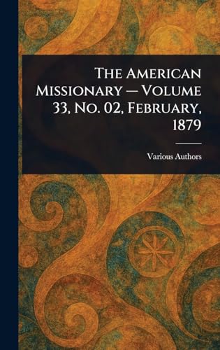 The American Missionary - Volume 33, No. 02, February, 1879 The American Missionary - Volume 33, No. 02, February, 1879 von Anson Street Press