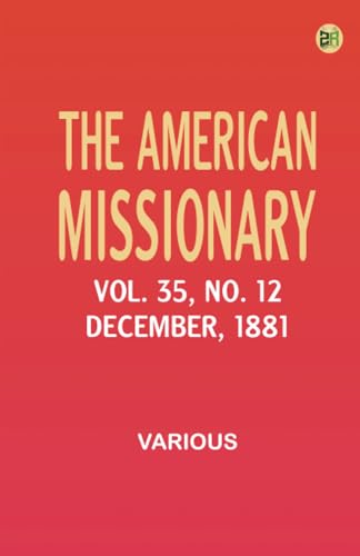 The American Missionary -- Volume 35 No. 12 December 1881 The American Missionary -- Volume 35 No. 12 December 1881 von Zinc Read