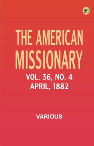 The American Missionary -- Volume 36 No. 4 April 1882 The American Missionary -- Volume 36 No. 4 April 1882 von Zinc Read