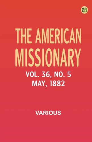 The American Missionary -- Volume 36 No. 5 May 1882 The American Missionary -- Volume 36 No. 5 May 1882 von Zinc Read